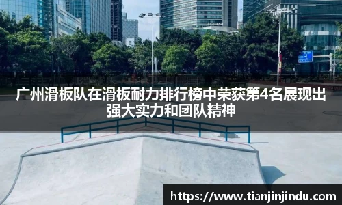广州滑板队在滑板耐力排行榜中荣获第4名展现出强大实力和团队精神